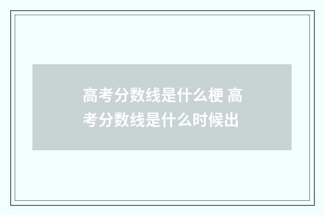 高考分数线是什么梗 高考分数线是什么时候出