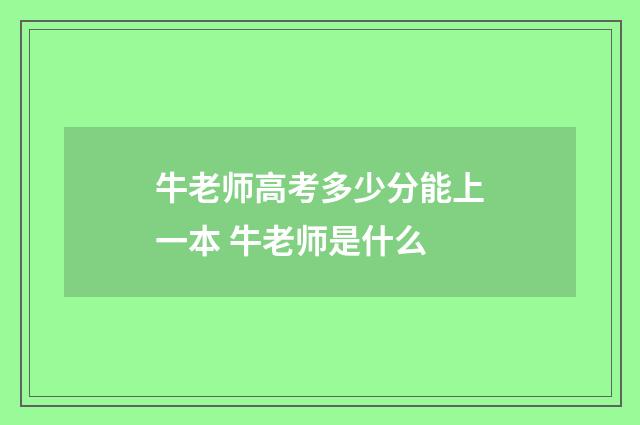 牛老师高考多少分能上一本 牛老师是什么