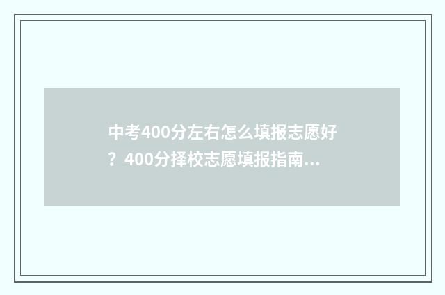 中考400分左右怎么填报志愿好？400分择校志愿填报指南 中考400分左右怎么选学校