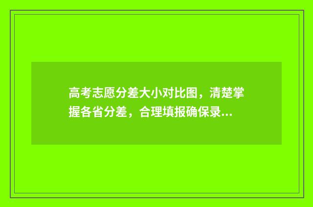 高考志愿分差大小对比图，清楚掌握各省分差，合理填报确保录取 高考志愿线差