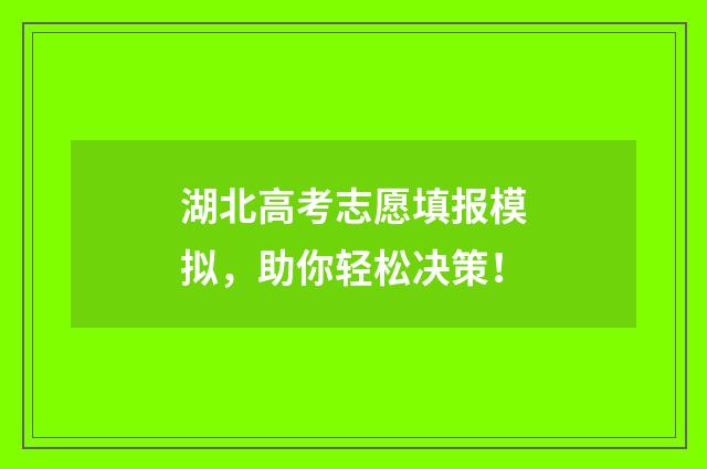 湖北高考志愿填报模拟，助你轻松决策！