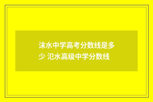 沫水中学高考分数线是多少 氾水高级中学分数线