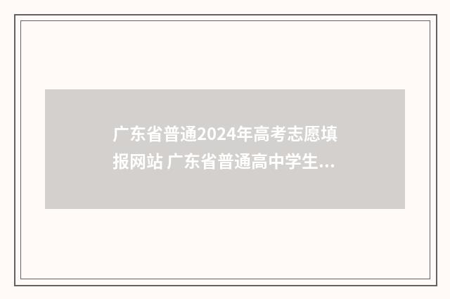 广东省普通2024年高考志愿填报网站 广东省普通高中学生综合素质平台