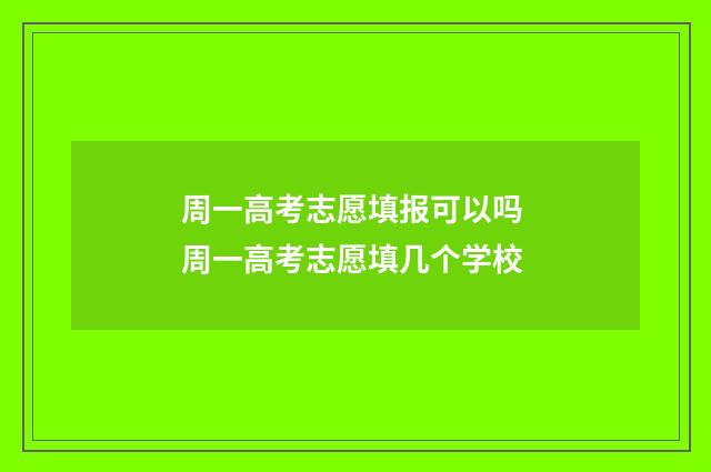 周一高考志愿填报可以吗 周一高考志愿填几个学校