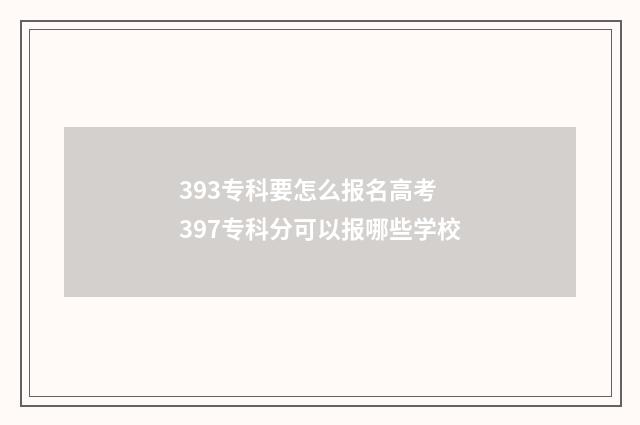 393专科要怎么报名高考 397专科分可以报哪些学校