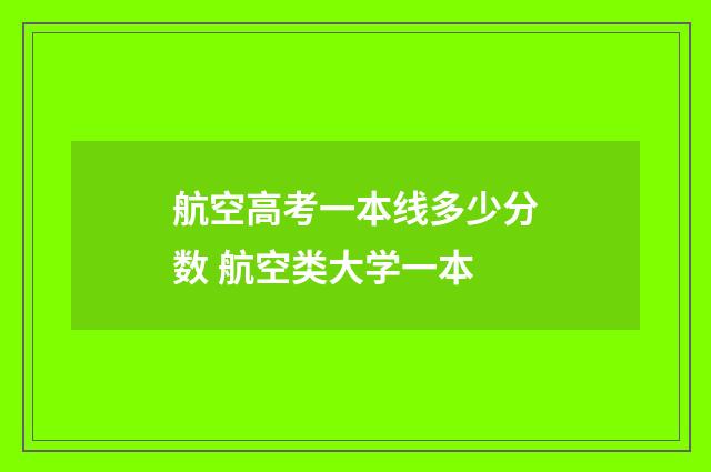 航空高考一本线多少分数 航空类大学一本
