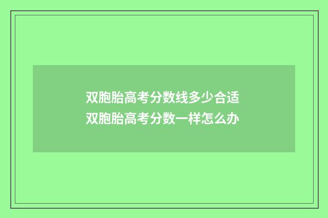 双胞胎高考分数线多少合适 双胞胎高考分数一样怎么办
