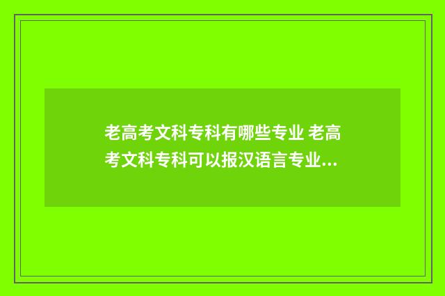 老高考文科专科有哪些专业 老高考文科专科可以报汉语言专业么