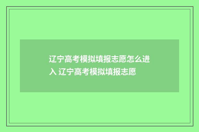 辽宁高考模拟填报志愿怎么进入 辽宁高考模拟填报志愿