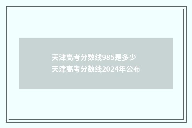 天津高考分数线985是多少 天津高考分数线2024年公布