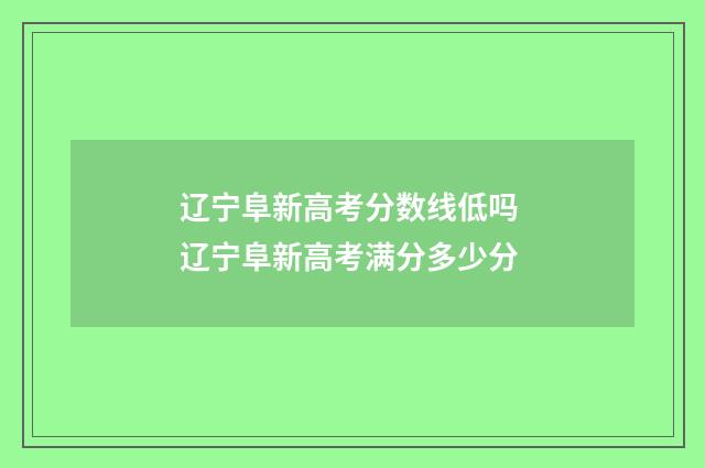 辽宁阜新高考分数线低吗 辽宁阜新高考满分多少分