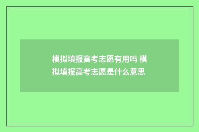 模拟填报高考志愿有用吗 模拟填报高考志愿是什么意思