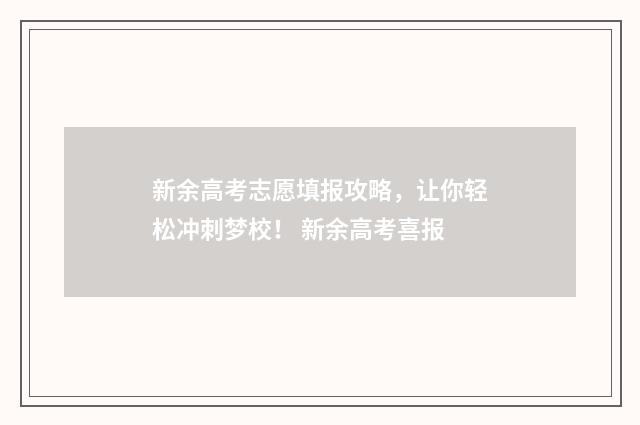新余高考志愿填报攻略，让你轻松冲刺梦校！ 新余高考喜报