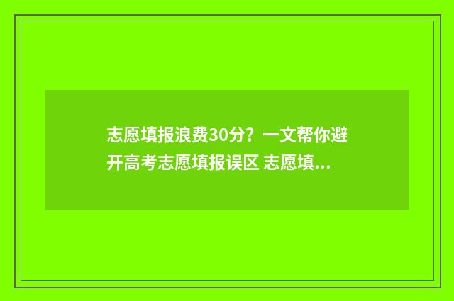 志愿填报浪费30分?一文帮你避开高考志愿填报误区 志愿填报浪费了一万多名位次亏吗