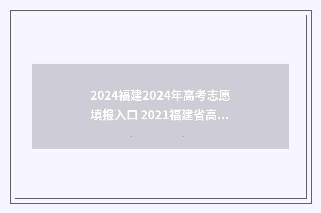 2024福建2024年高考志愿填报入口 2021福建省高考时间确定