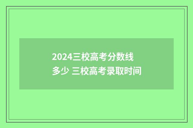 2024三校高考分数线多少 三校高考录取时间