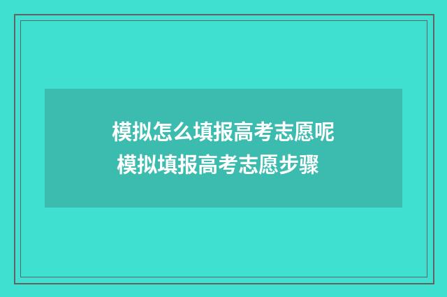 模拟怎么填报高考志愿呢 模拟填报高考志愿步骤