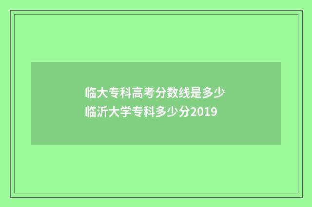 临大专科高考分数线是多少 临沂大学专科多少分2019