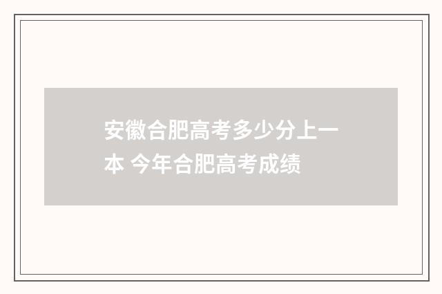 安徽合肥高考多少分上一本 今年合肥高考成绩