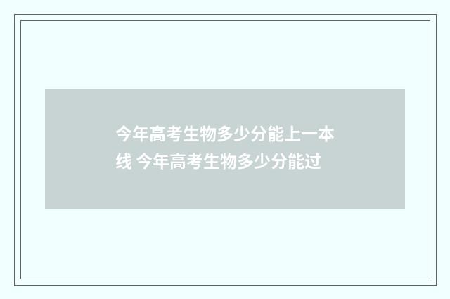 今年高考生物多少分能上一本线 今年高考生物多少分能过