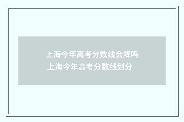 上海今年高考分数线会降吗 上海今年高考分数线划分