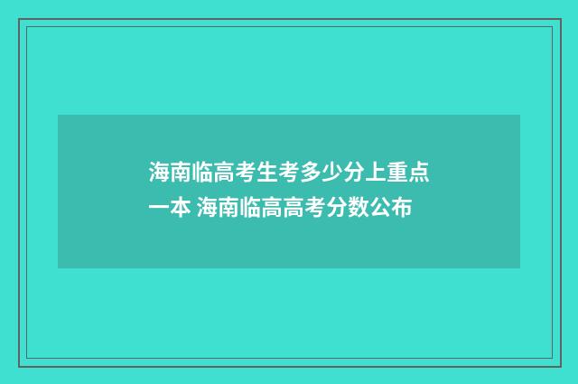 海南临高考生考多少分上重点一本 海南临高高考分数公布