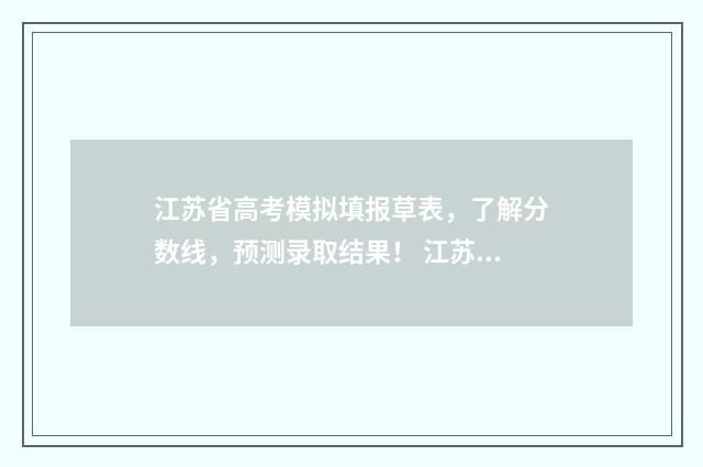 江苏省高考模拟填报草表，了解分数线，预测录取结果！ 江苏省高考模拟填报