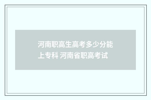 河南职高生高考多少分能上专科 河南省职高考试