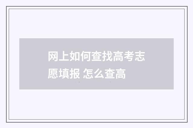 网上如何查找高考志愿填报 怎么查高