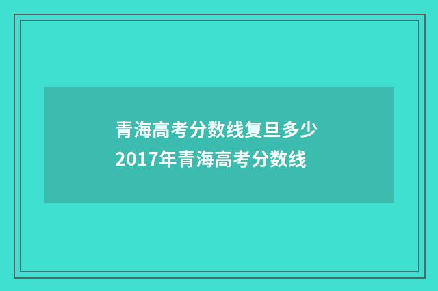 青海高考分数线复旦多少 2017年青海高考分数线