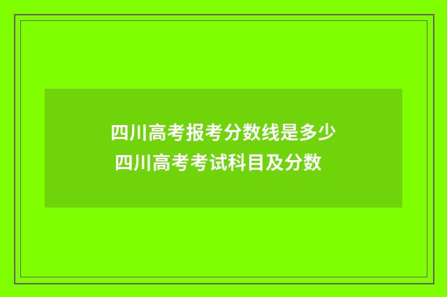 四川高考报考分数线是多少 四川高考考试科目及分数
