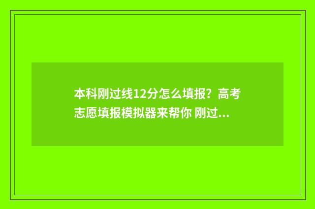 本科刚过线12分怎么填报？高考志愿填报模拟器来帮你 刚过本科线十几分