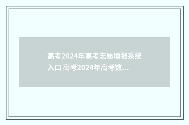 高考2024年高考志愿填报系统入口 高考2024年高考数学试卷