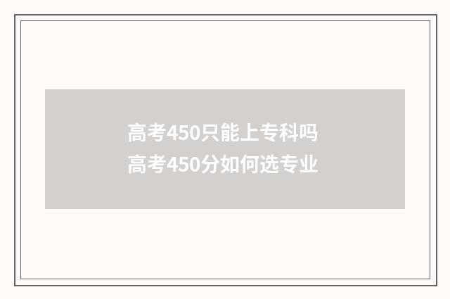 高考450只能上专科吗 高考450分如何选专业