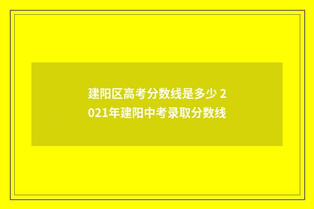 建阳区高考分数线是多少 2021年建阳中考录取分数线