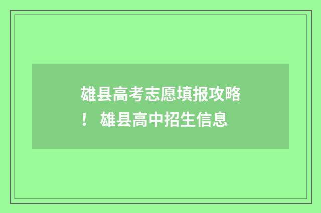 雄县高考志愿填报攻略！ 雄县高中招生信息