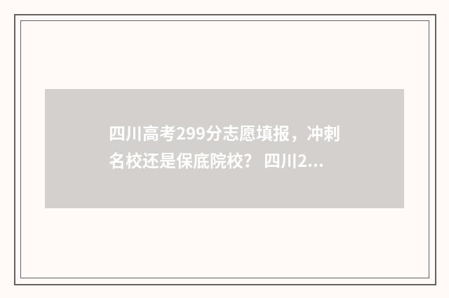 四川高考299分志愿填报，冲刺名校还是保底院校？ 四川238分高考