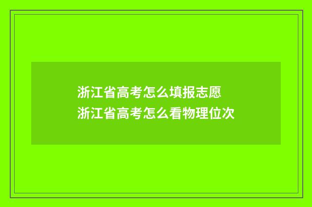 浙江省高考怎么填报志愿 浙江省高考怎么看物理位次