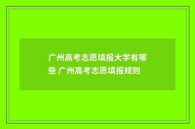 广州高考志愿填报大学有哪些 广州高考志愿填报规则