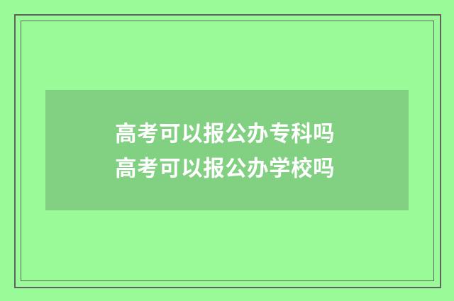 高考可以报公办专科吗 高考可以报公办学校吗