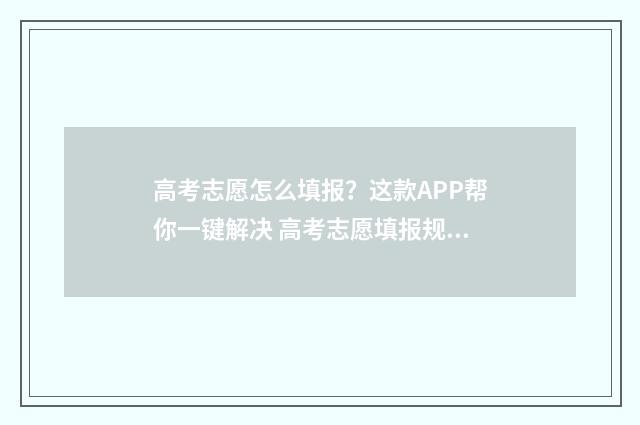 高考志愿怎么填报？这款APP帮你一键解决 高考志愿填报规划师
