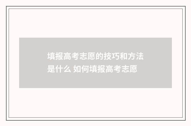 填报高考志愿的技巧和方法是什么 如何填报高考志愿