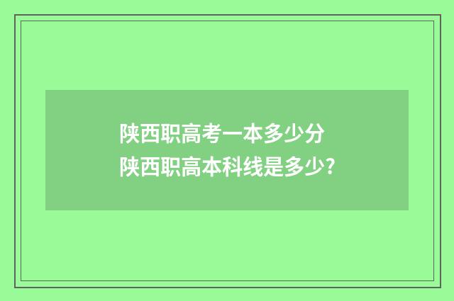 陕西职高考一本多少分 陕西职高本科线是多少?