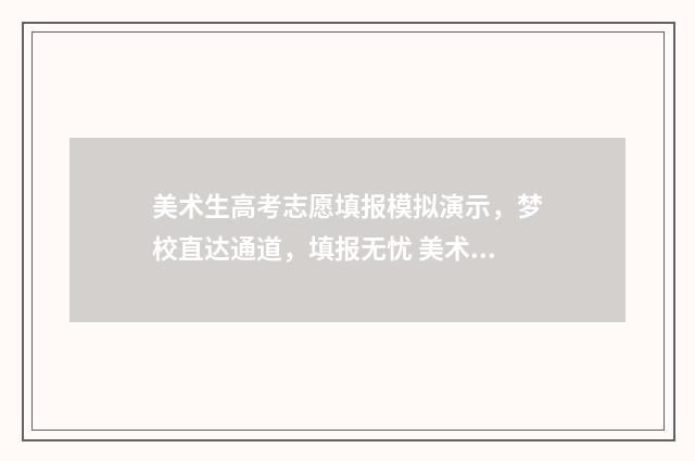 美术生高考志愿填报模拟演示，梦校直达通道，填报无忧 美术生高考志愿填报指南