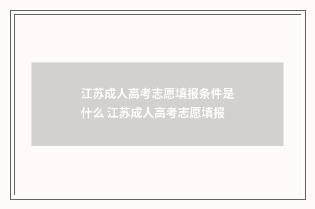江苏成人高考志愿填报条件是什么 江苏成人高考志愿填报