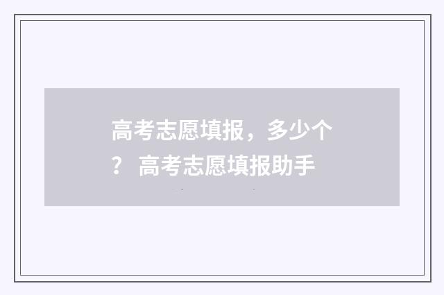 高考志愿填报，多少个？ 高考志愿填报助手