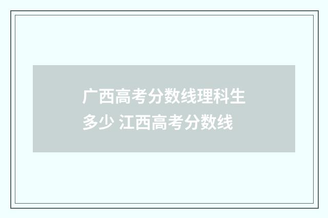 广西高考分数线理科生多少 江西高考分数线