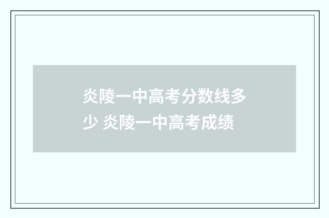 炎陵一中高考分数线多少 炎陵一中高考成绩