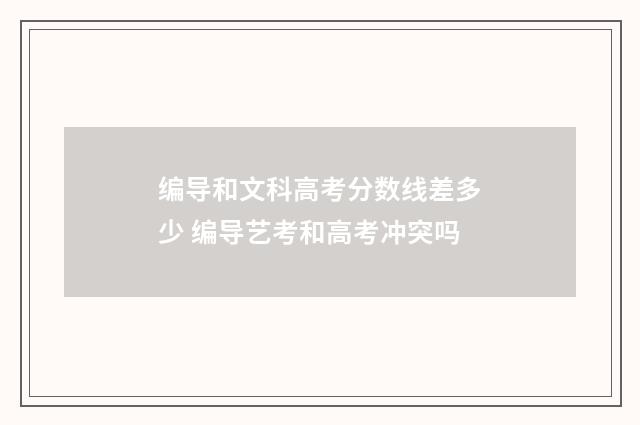 编导和文科高考分数线差多少 编导艺考和高考冲突吗