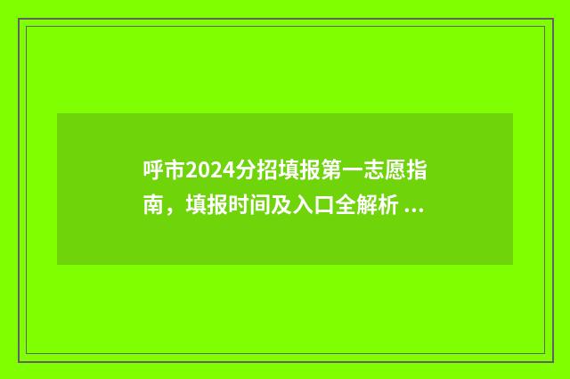 呼市2024分招填报第一志愿指南，填报时间及入口全解析 呼市分招怎么报名